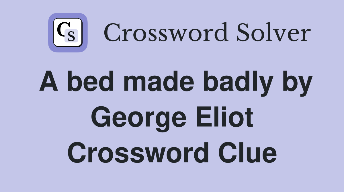 A bed made badly by George Eliot Crossword Clue