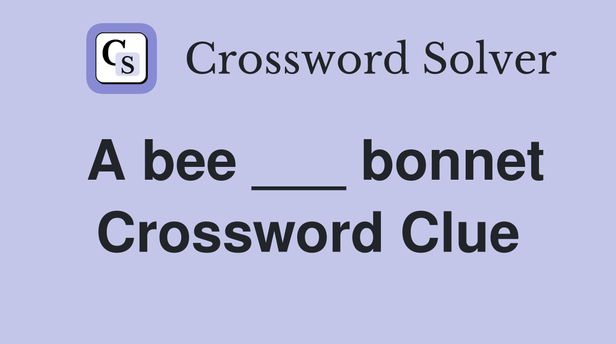 A bee ___ bonnet Crossword Clue