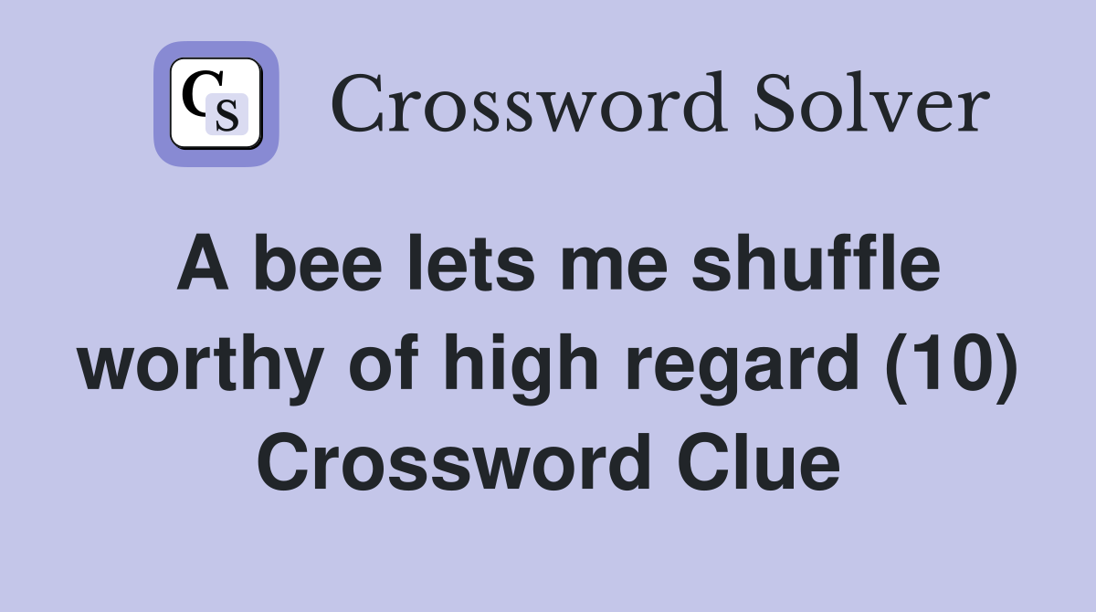 A bee lets me shuffle worthy of high regard (10) Crossword Clue