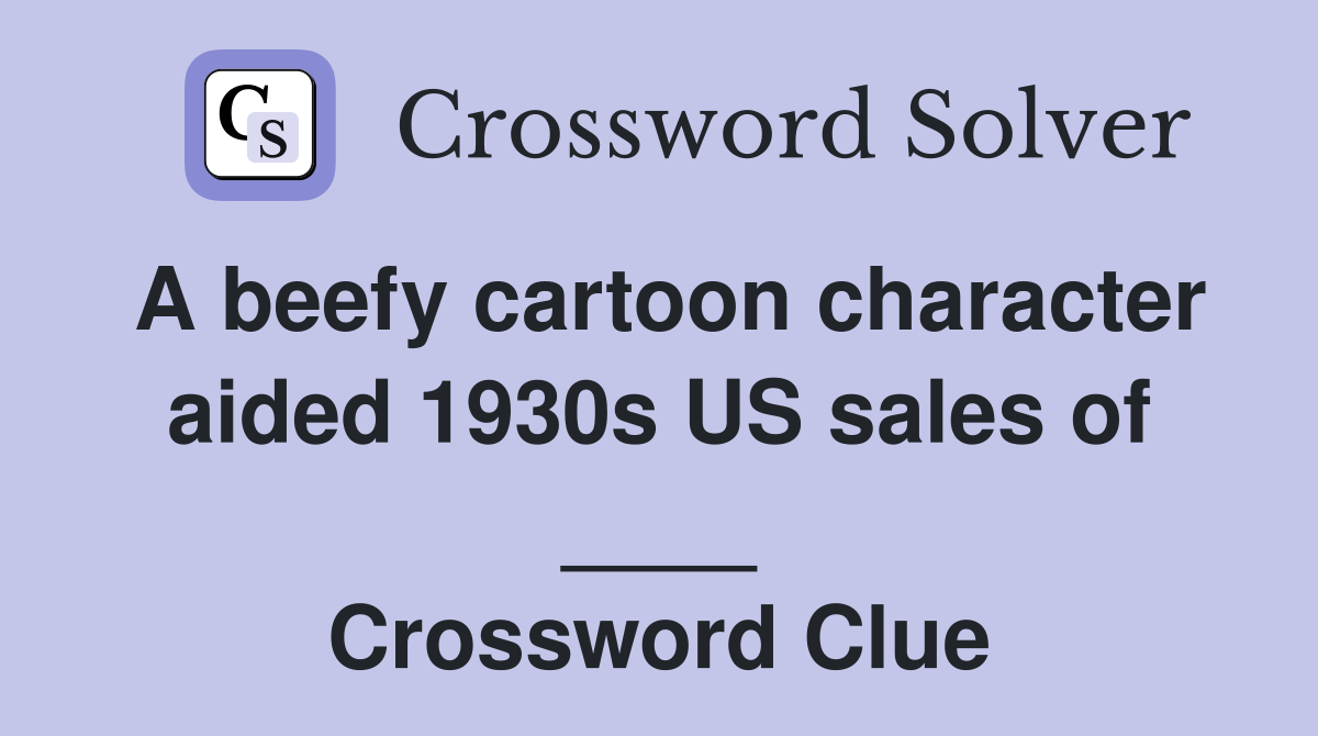 A beefy cartoon character aided 1930s US sales of ____ Crossword Clue