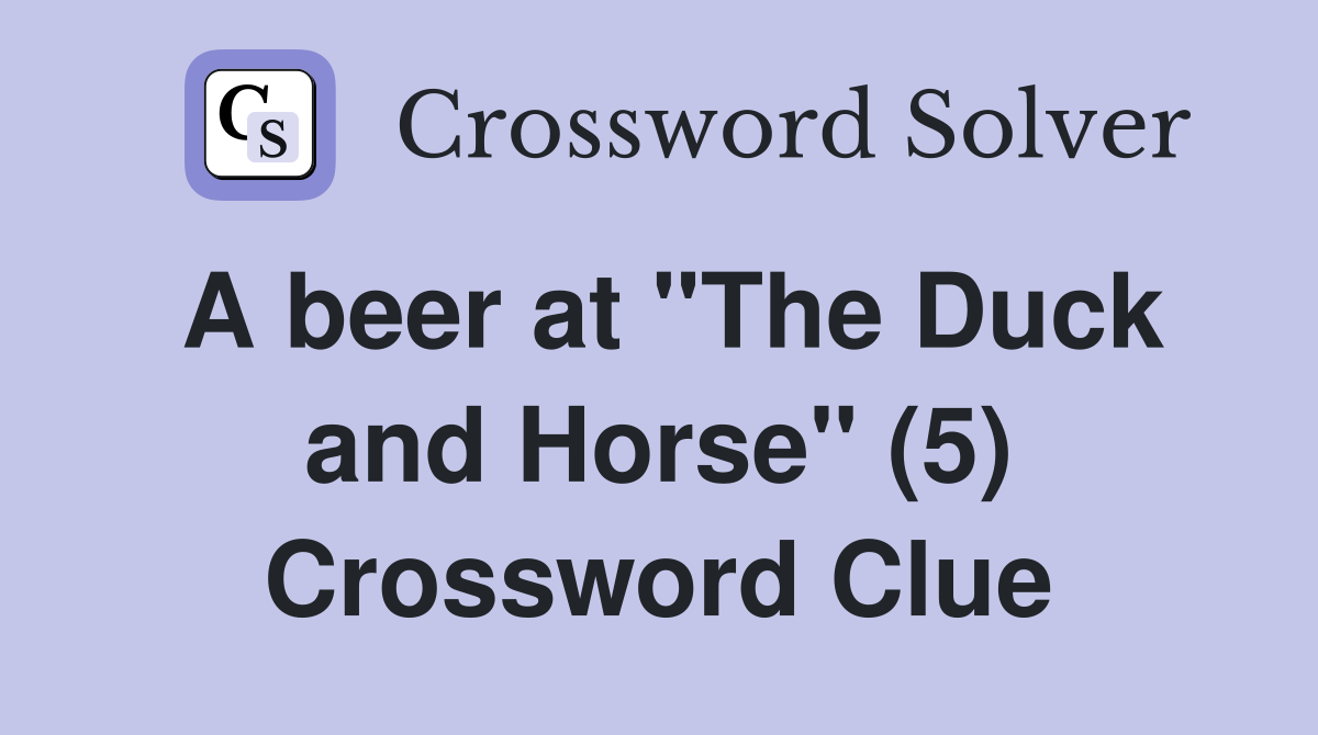 A beer at "The Duck and Horse" (5) Crossword Clue