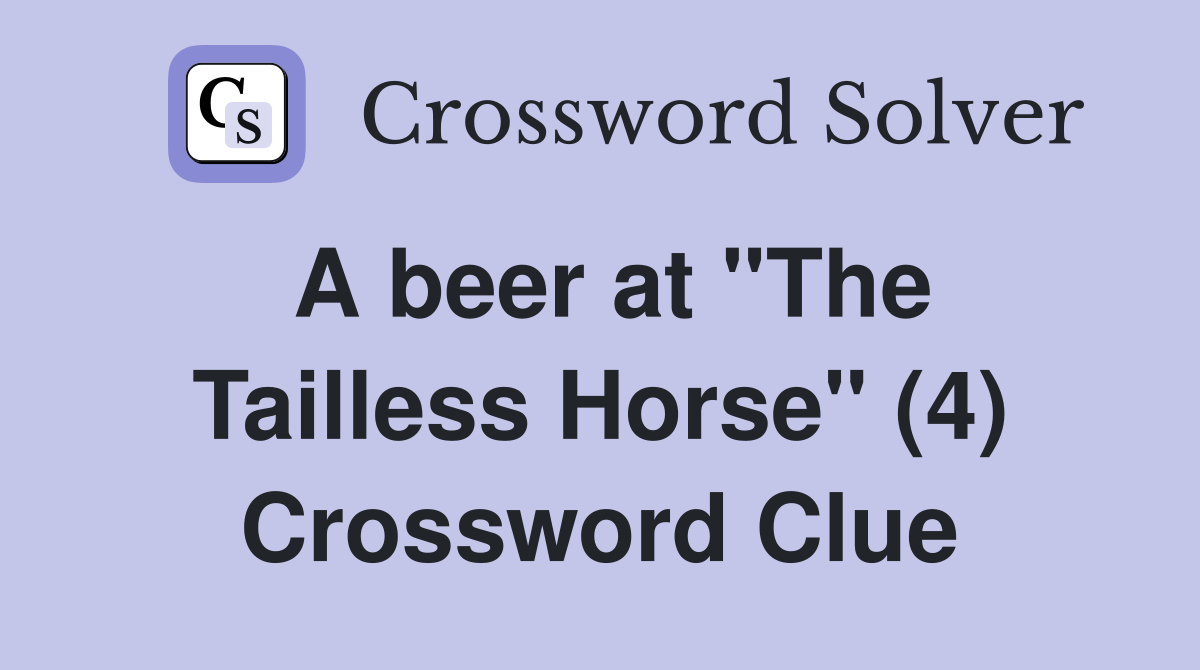 A beer at "The Tailless Horse" (4) Crossword Clue