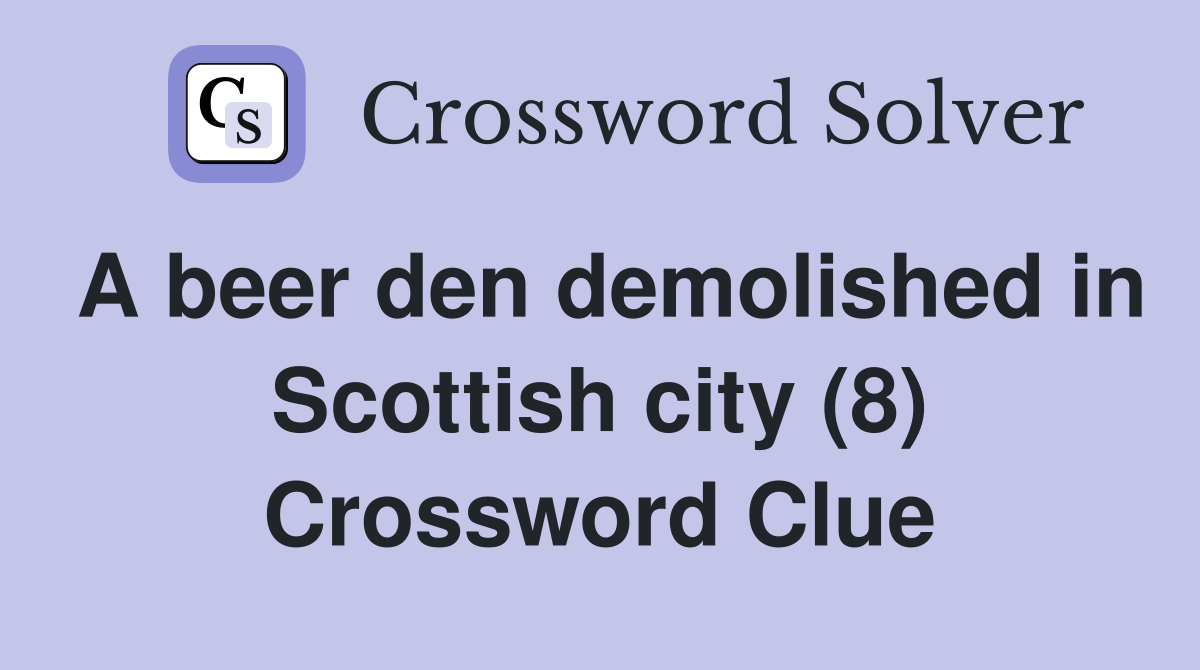 A beer den demolished in Scottish city (8) Crossword Clue