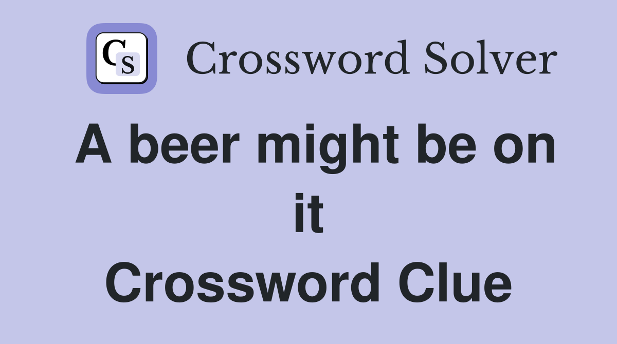 A beer might be on it Crossword Clue