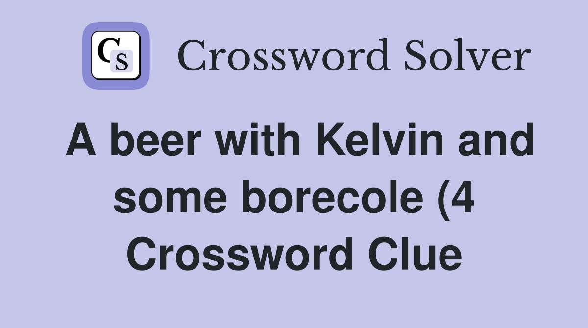 A beer with Kelvin and some borecole (4) Crossword Clue Answers A beer with Kelvin and some borecole (4) Crossword Clue Answers
