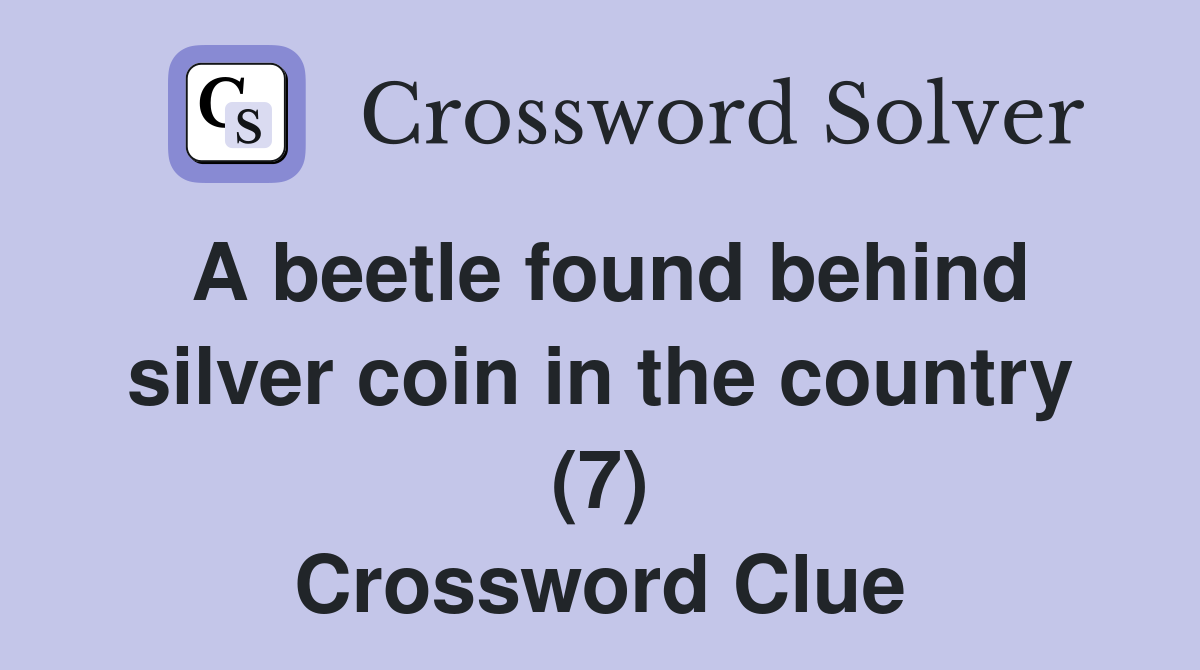 A beetle found behind silver coin in the country (7) Crossword Clue
