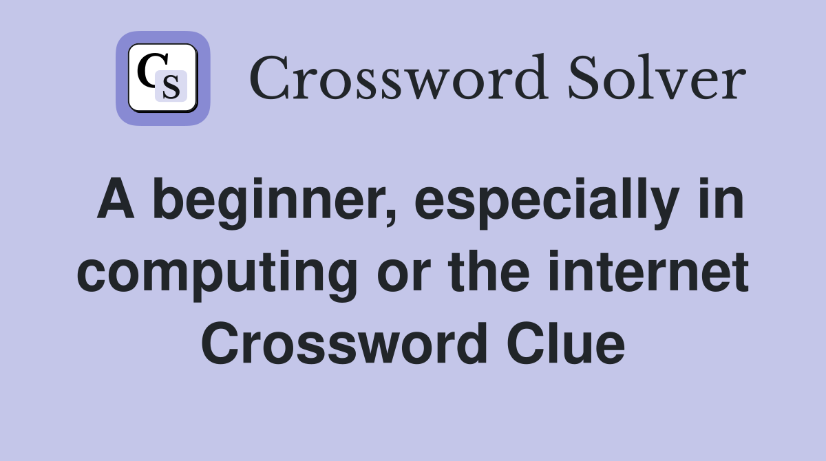A beginner, especially in computing or the internet Crossword Clue