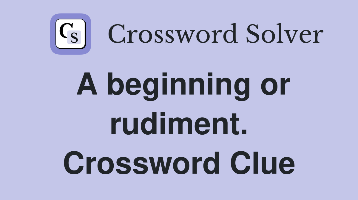 A beginning or rudiment. Crossword Clue