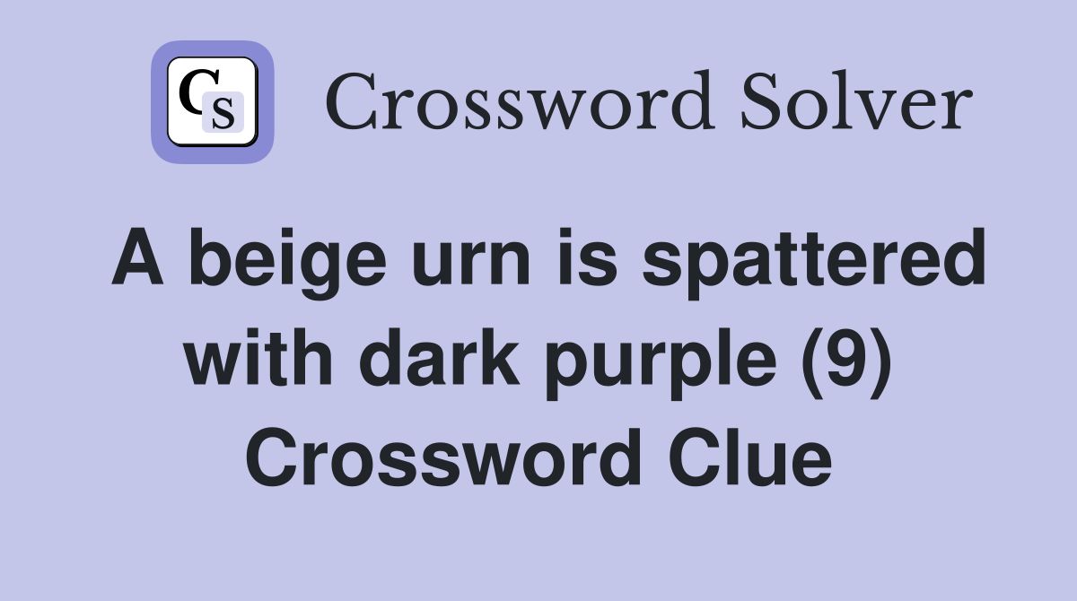 A beige urn is spattered with dark purple (9) Crossword Clue