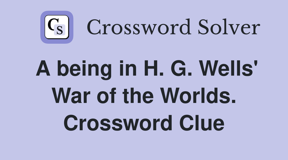 A being in H. G. Wells' War of the Worlds. Crossword Clue