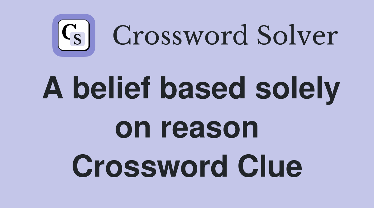 A belief based solely on reason Crossword Clue