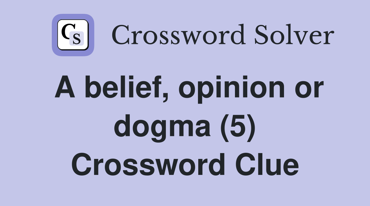 A belief, opinion or dogma (5) Crossword Clue