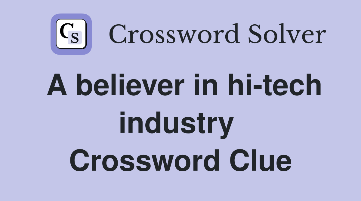 A believer in hi-tech industry  Crossword Clue
