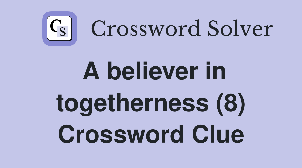 A believer in togetherness (8) Crossword Clue