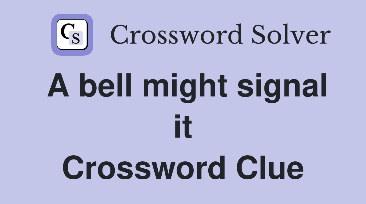 A bell might signal it Crossword Clue