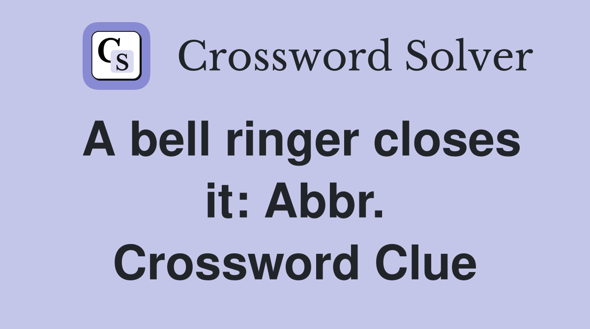 A bell ringer closes it: Abbr. Crossword Clue