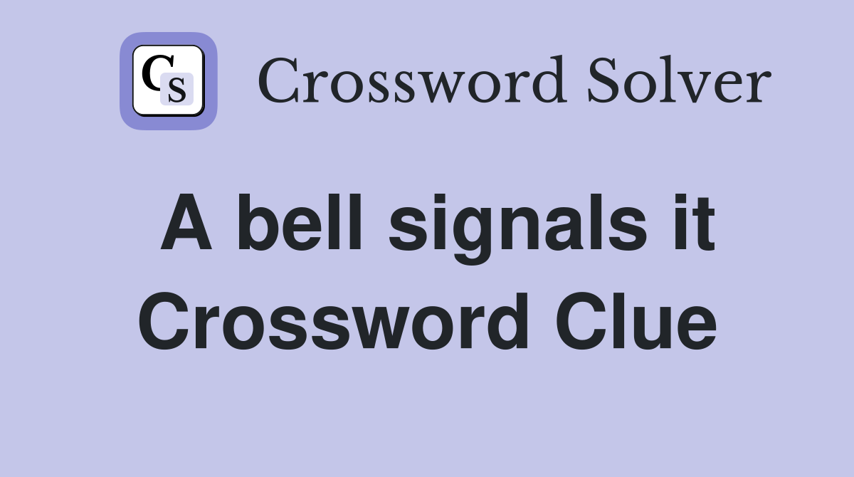 A bell signals it Crossword Clue