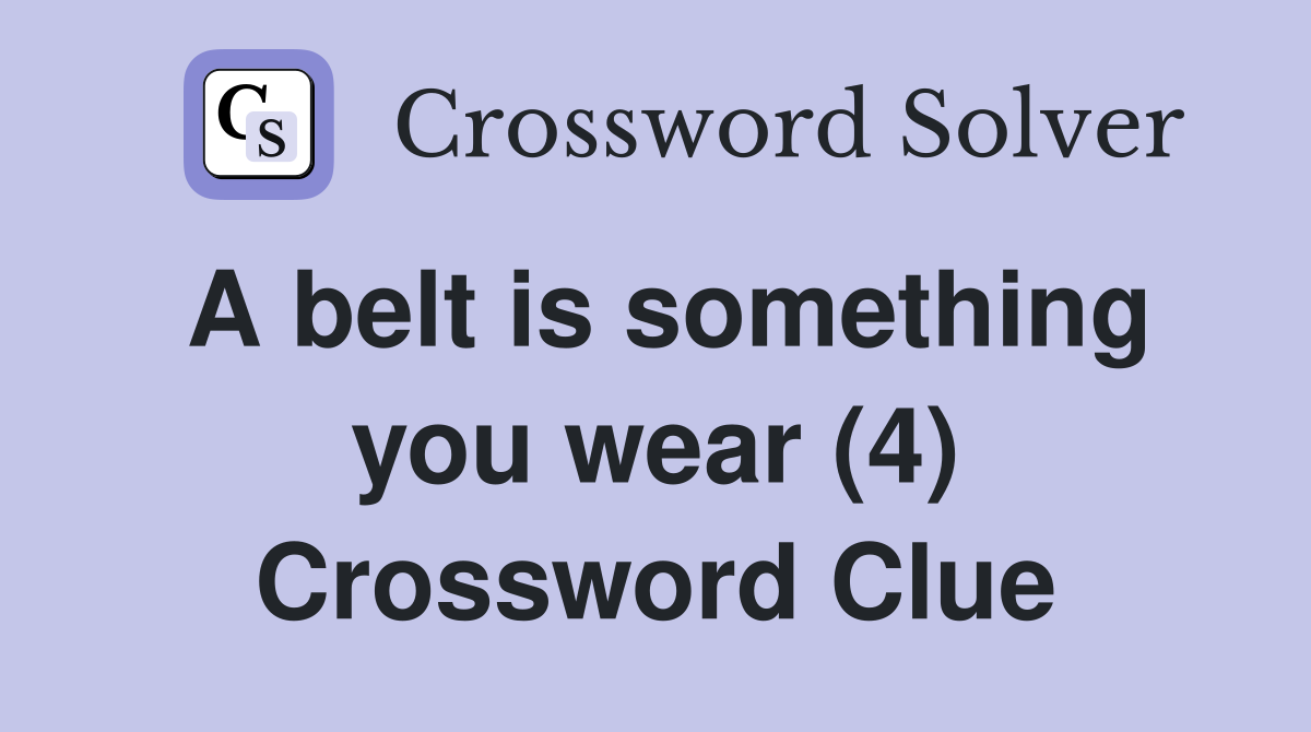 A belt is something you wear (4) Crossword Clue