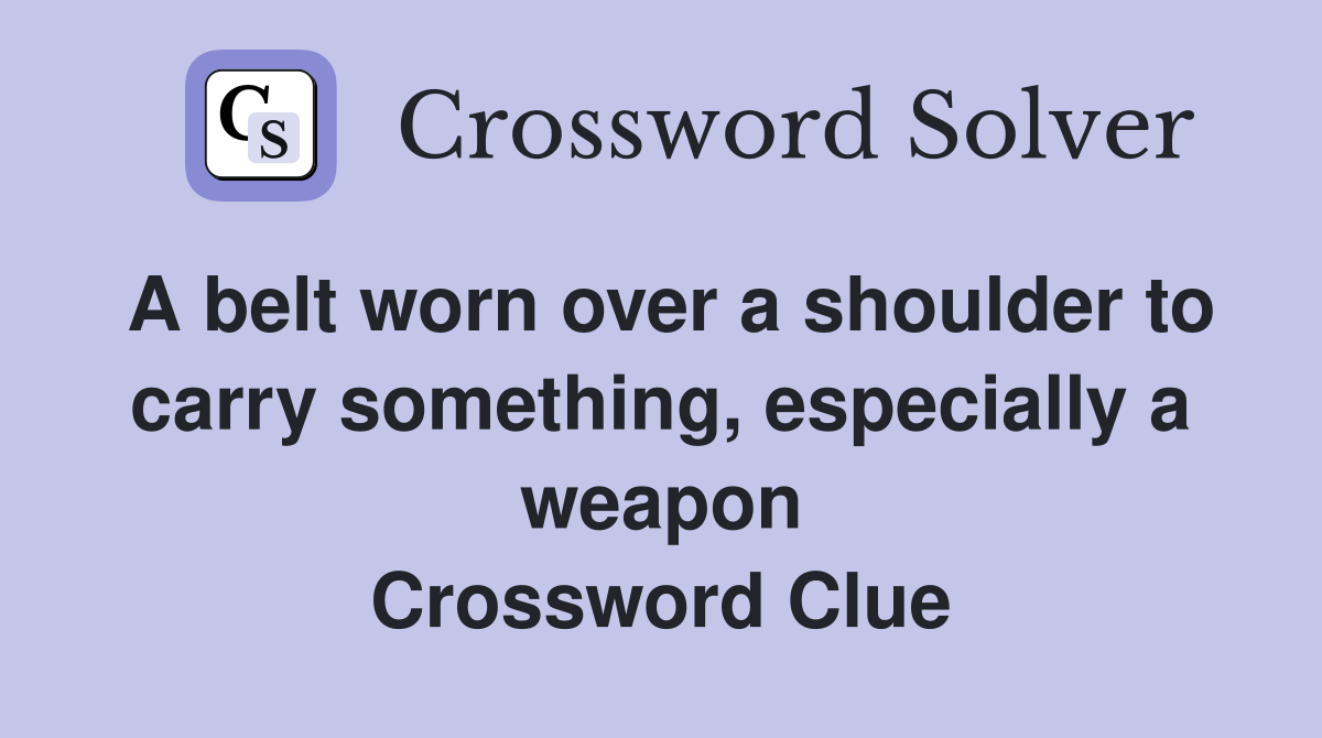 A belt worn over a shoulder to carry something, especially a weapon Crossword Clue