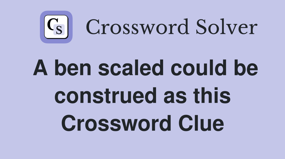 A ben scaled could be construed as this Crossword Clue