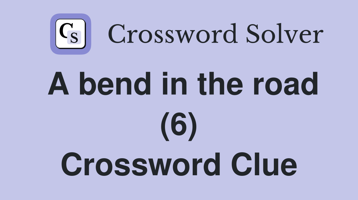 A bend in the road (6) Crossword Clue