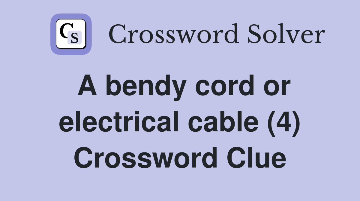 A bendy cord or electrical cable (4) Crossword Clue