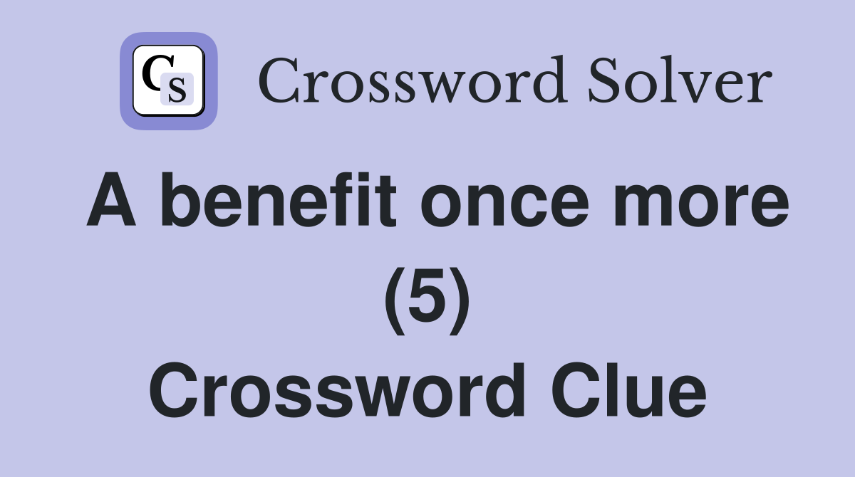 A benefit once more (5) Crossword Clue