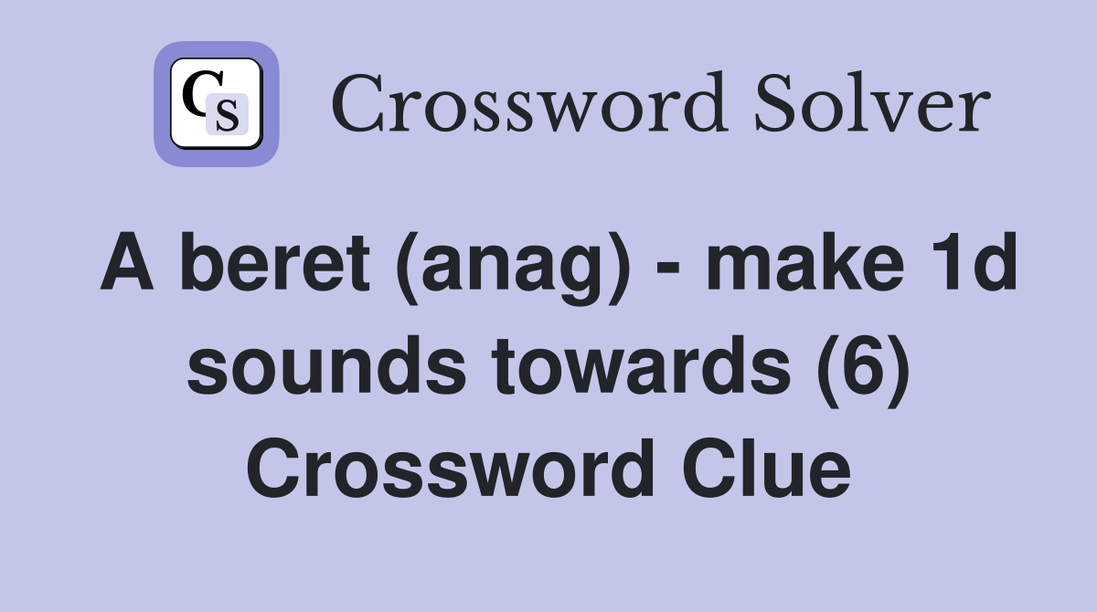 A beret (anag) - make 1d sounds towards (6) Crossword Clue