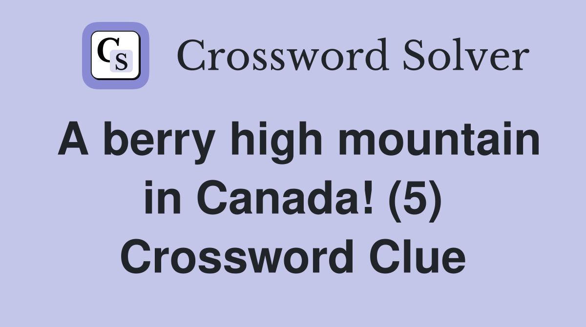 A berry high mountain in Canada! (5) Crossword Clue