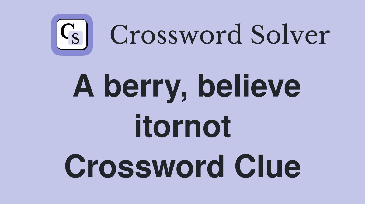 A berry, believe itornot Crossword Clue