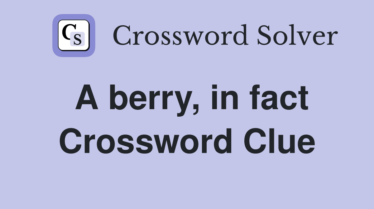 A berry, in fact Crossword Clue