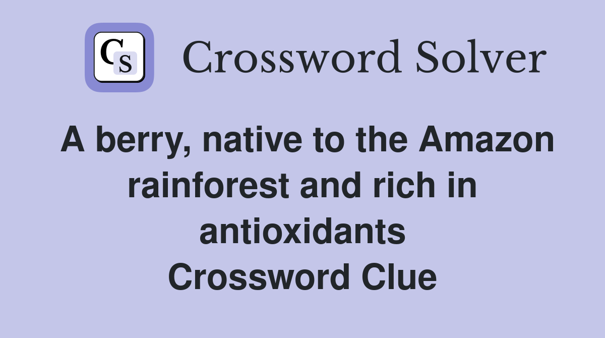 A berry, native to the Amazon rainforest and rich in antioxidants Crossword Clue