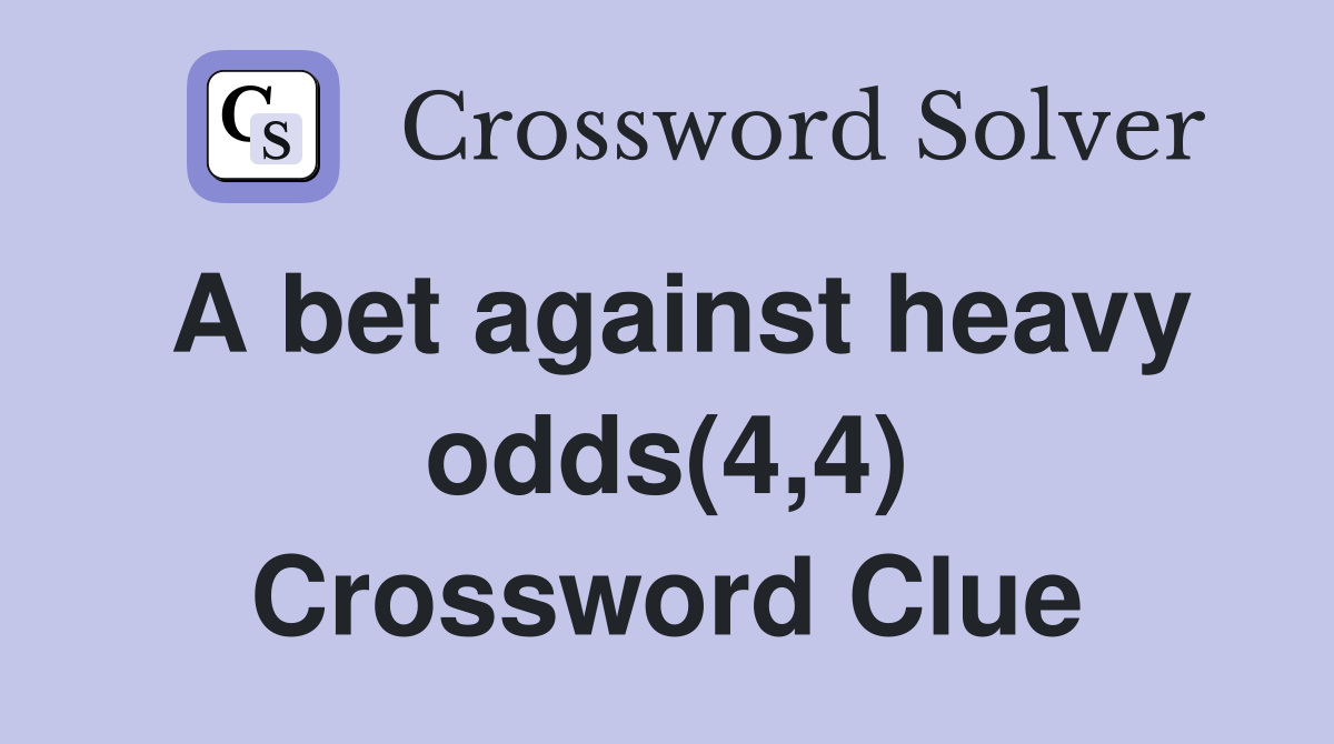 A bet against heavy odds(4,4) Crossword Clue