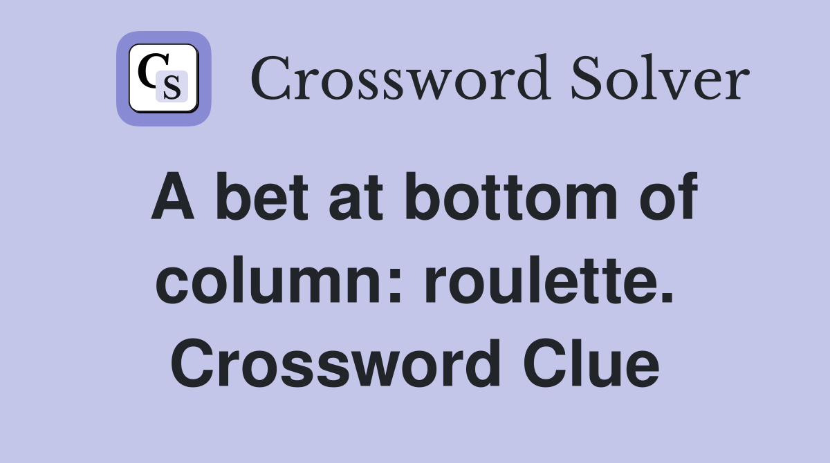 A bet at bottom of column: roulette. Crossword Clue