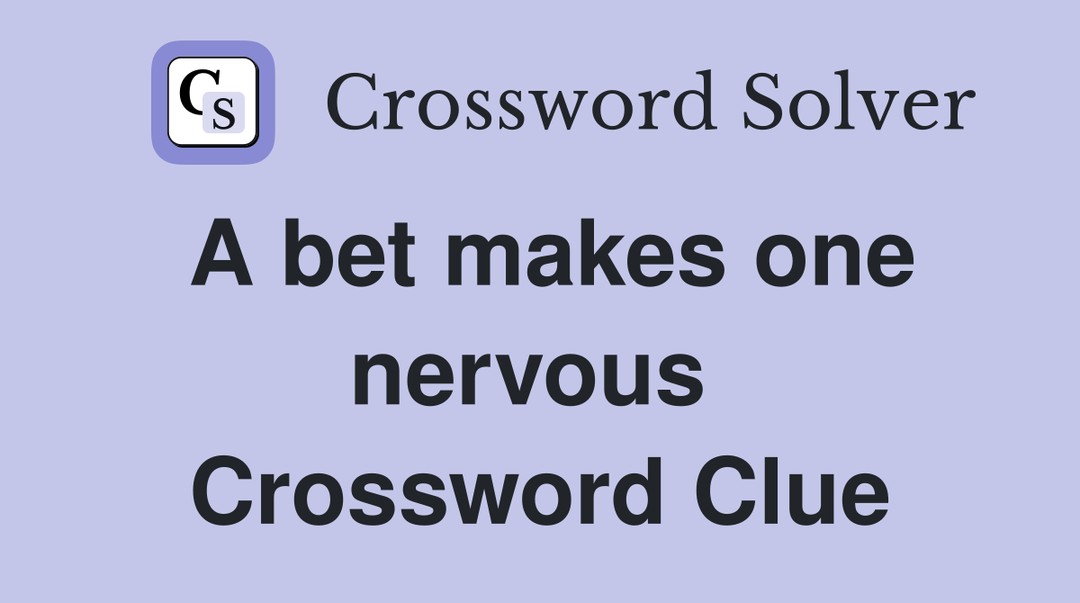 A bet makes one nervous  Crossword Clue
