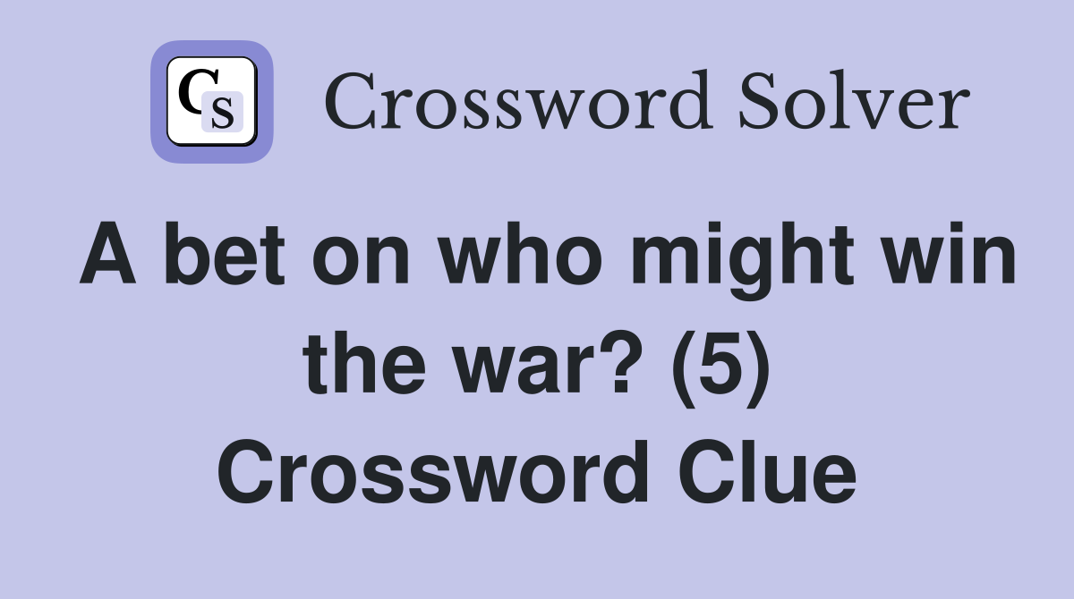A bet on who might win the war? (5) Crossword Clue