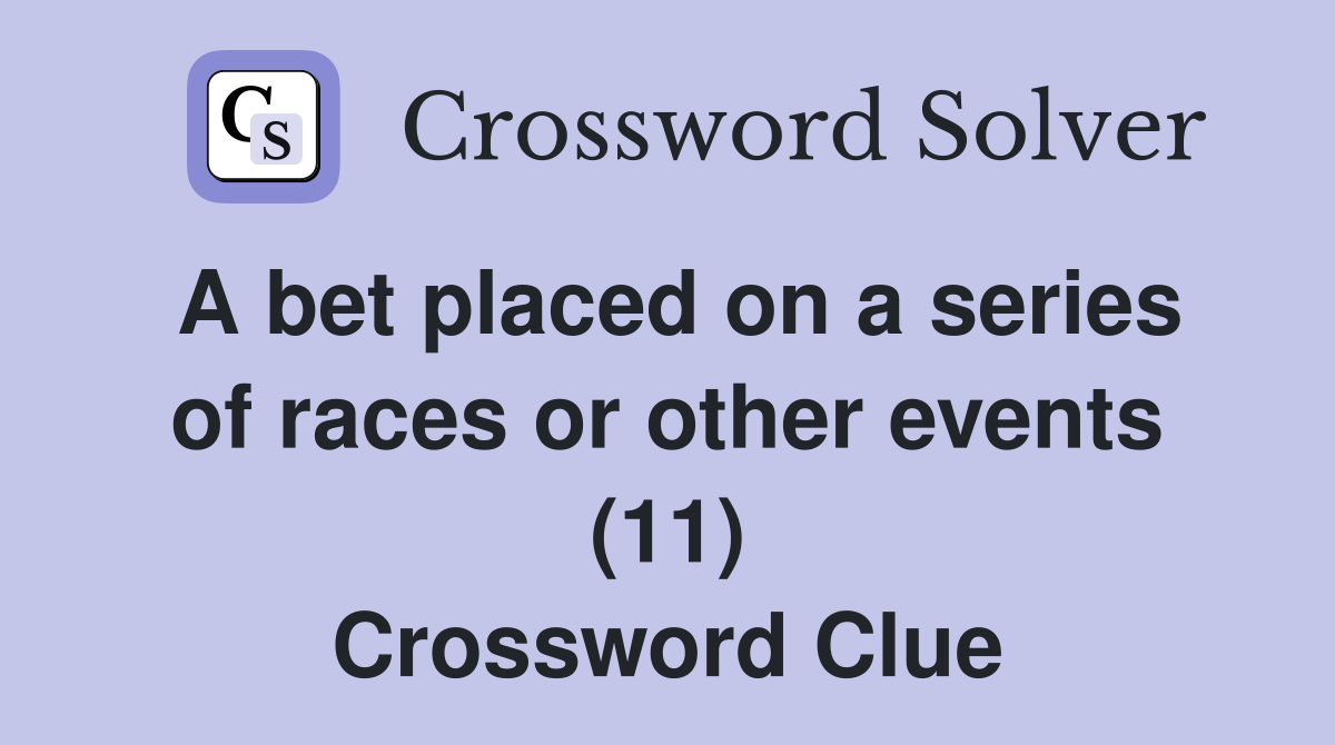 A bet placed on a series of races or other events (11) Crossword Clue