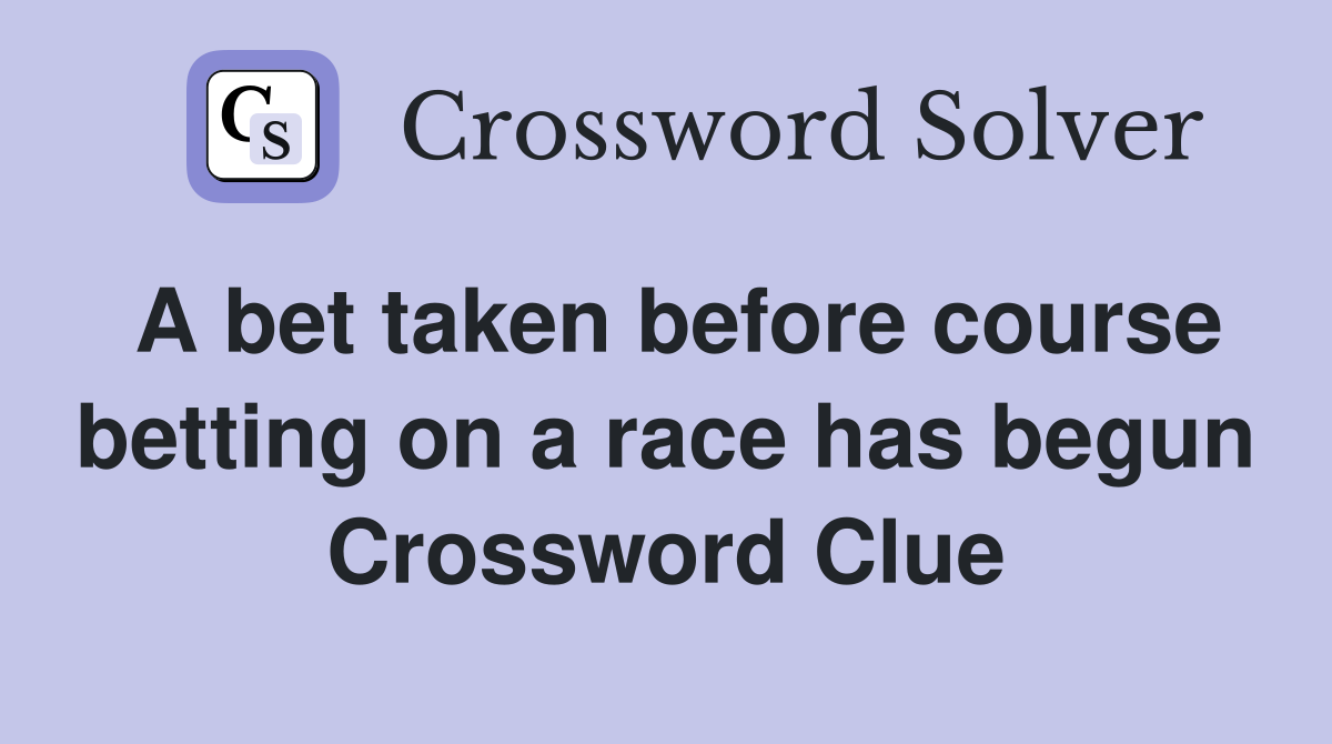A bet taken before course betting on a race has begun Crossword Clue