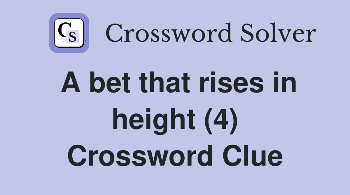 A bet that rises in height (4) Crossword Clue