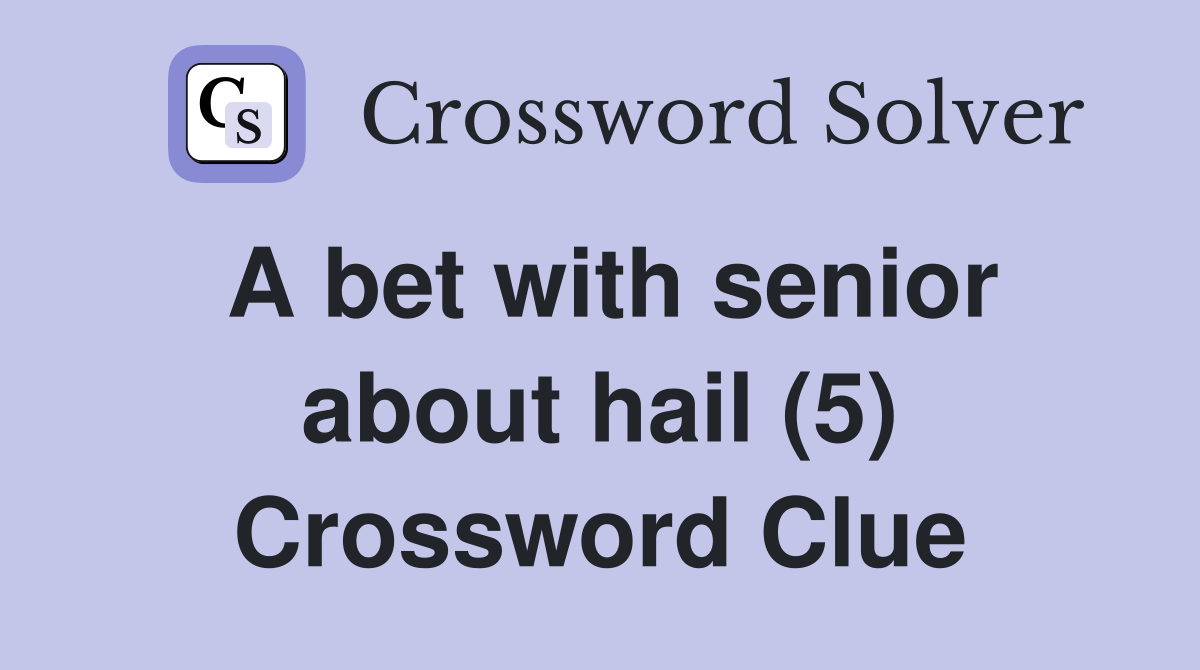 A bet with senior about hail (5) Crossword Clue