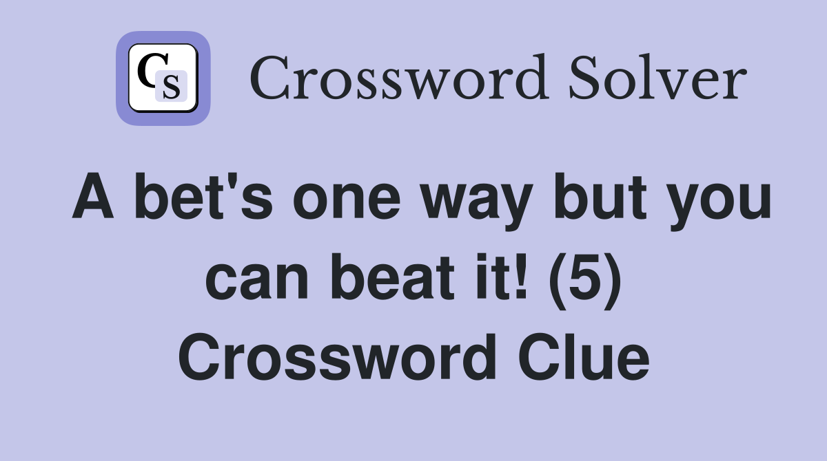 A bet's one way but you can beat it! (5) Crossword Clue