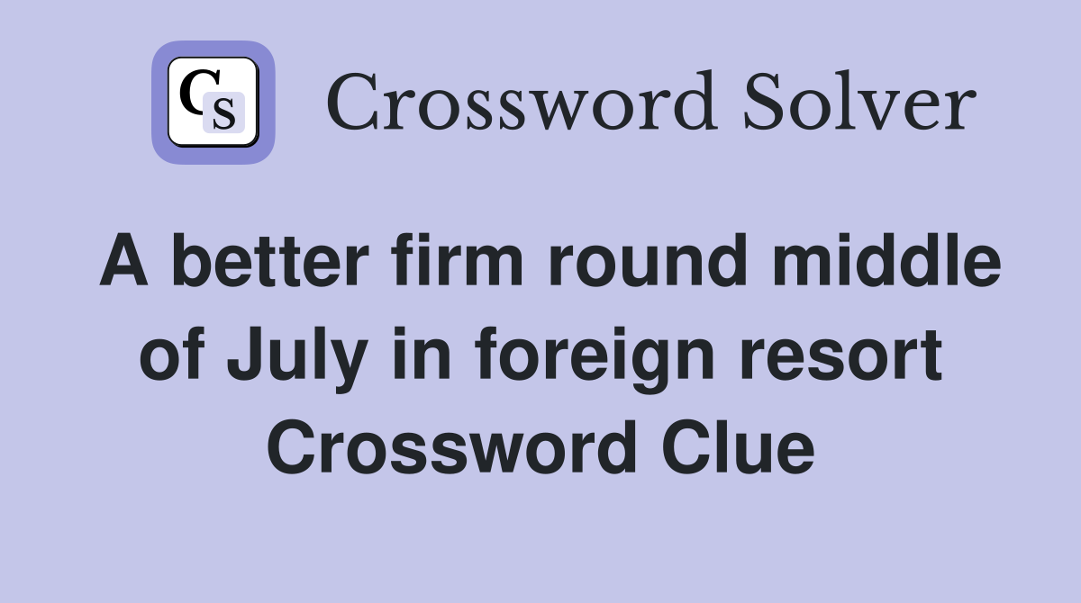 A better firm round middle of July in foreign resort Crossword Clue