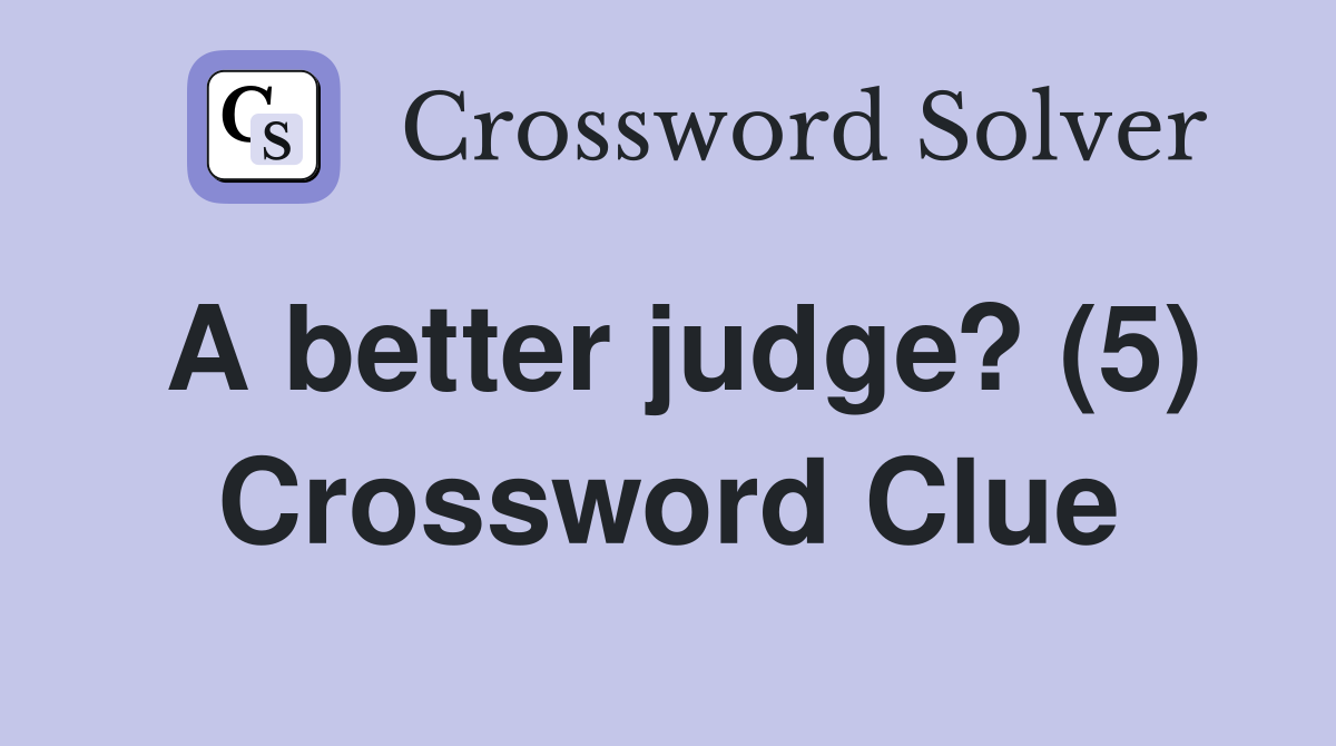 A better judge? (5) Crossword Clue