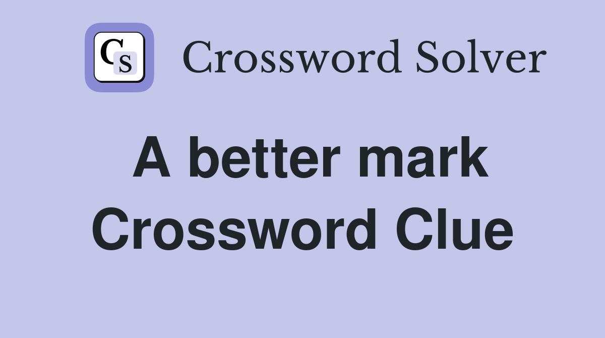 A better mark Crossword Clue