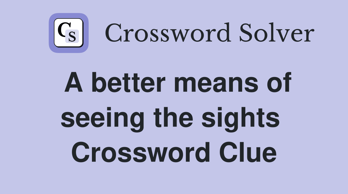 A better means of seeing the sights  Crossword Clue