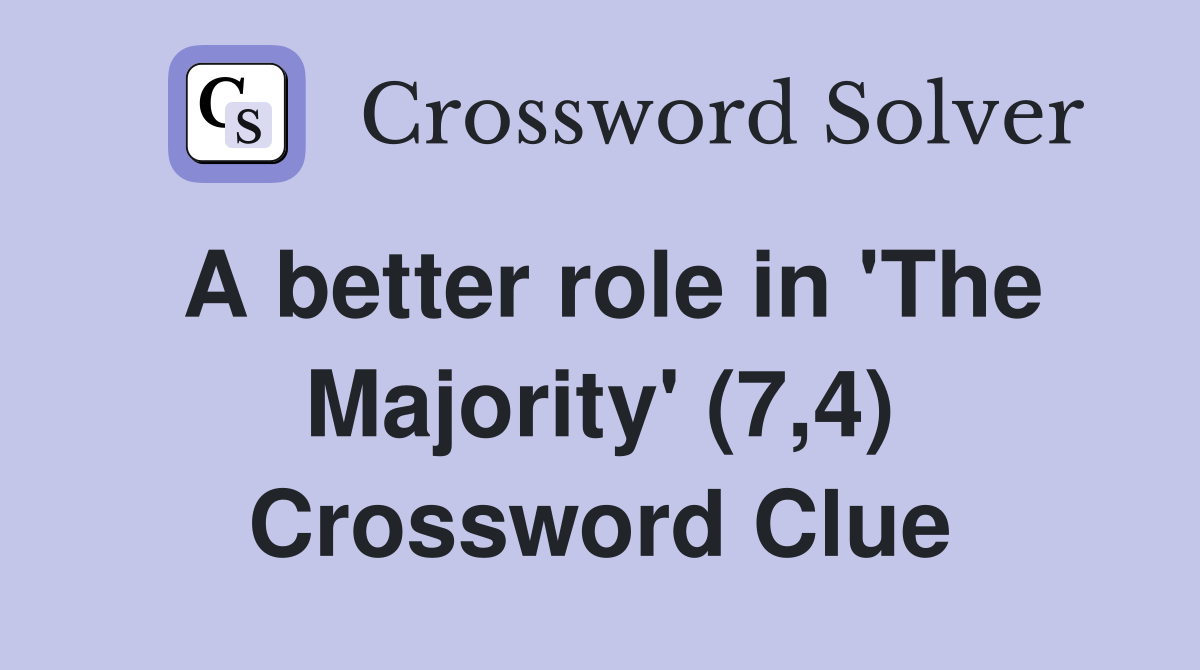 A better role in 'The Majority' (7,4) Crossword Clue