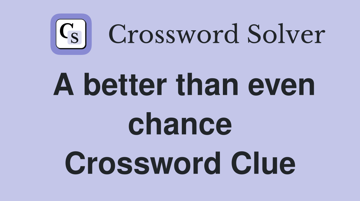 A better than even chance Crossword Clue