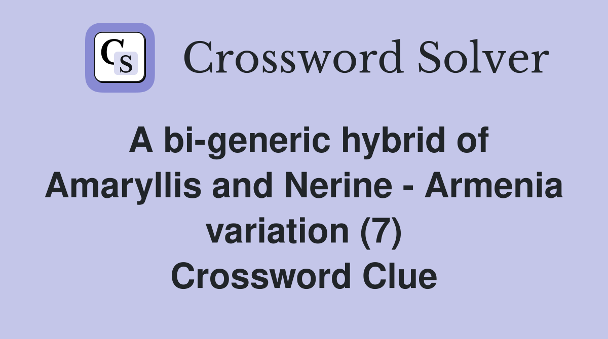A bi-generic hybrid of Amaryllis and Nerine - Armenia variation (7) Crossword Clue