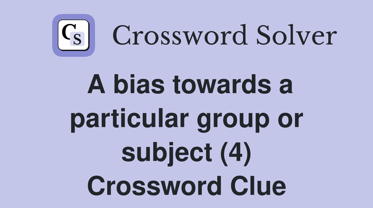 A bias towards a particular group or subject (4) Crossword Clue