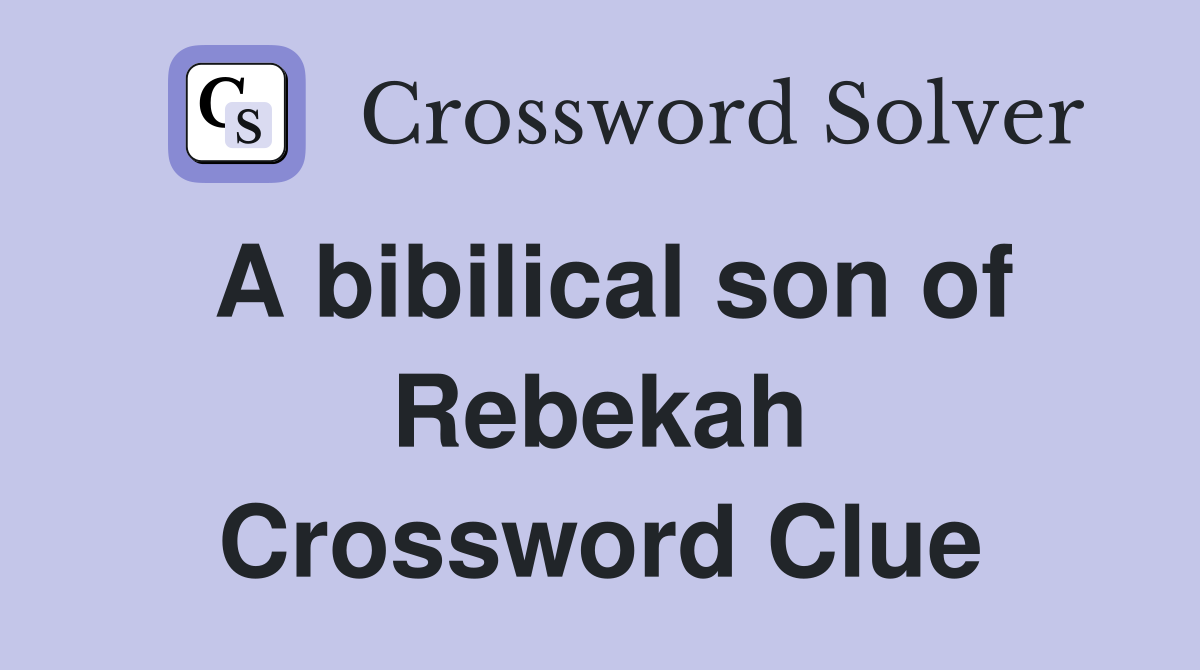 A bibilical son of Rebekah Crossword Clue